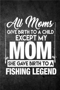 All Moms Give Birth To A Child Except My Mom She Gave Birth To A Fishing Legend