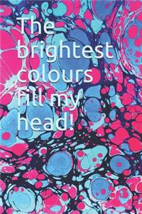 The Brightest Colours Fill My Head!