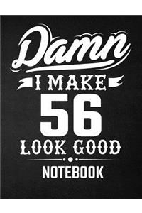 Damn I Make 56 Look Good Notebook