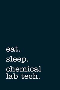 Eat. Sleep. Chemical Lab Tech. - Lined Notebook