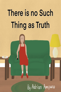 There is No Such Thing as Truth