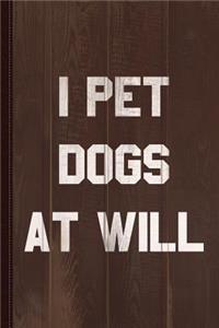 I Pet Dogs at Will Journal Notebook