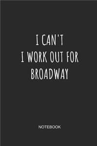 I Can't I Work Out for Broadway Notebook