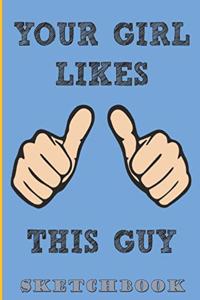 Your Girl Likes This Guy Sketchbook