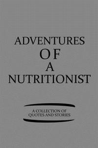 Adventures of a Nutritionist a Collection of Quotes and Stories