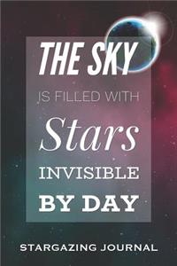 The Sky Is Filled with Stars Invisible by Day - Stargazing Journal