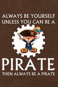 Always Be Yourself Unless You Can Be a Pirate Then Always Be a Pirate
