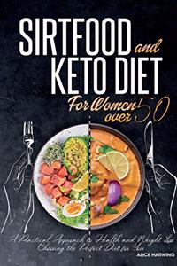 Sirtfood Diet And Keto For Women Over 50: A Practical Approach to Health and Weight Loss Choosing the Perfect Diet for You