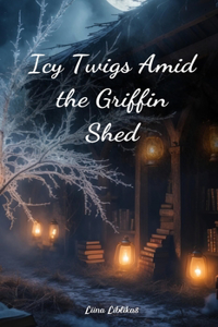 Icy Twigs Amid the Griffin Shed