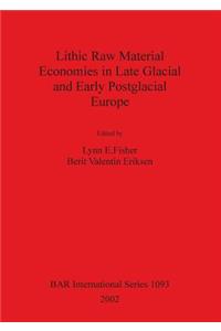 Lithic Raw Material Economies in Late Glacial and Early Postglacial Europe