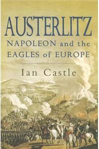 Austerlitz: Napoleon and the Eagles of Europe
