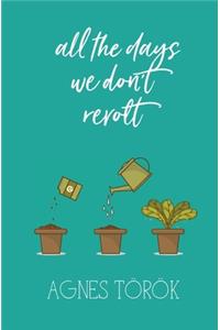 All The Days We Don't Revolt