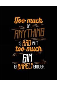 Too Much Of Anything Is Bad But Too Much Gin Is Barely Enough.