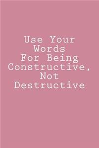Use Your Words For Being Constructive, Not Destructive