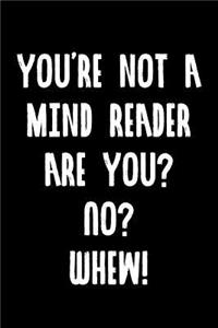You're Not A Mind Reader Are You? No? Whew!