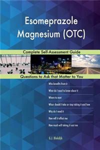 Esomeprazole Magnesium (OTC); Complete Self-Assessment Guide