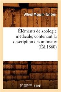 Éléments de Zoologie Médicale, Contenant La Description Des Animaux (Éd.1860)