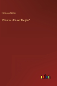 Wann werden wir fliegen?