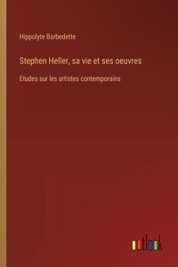 Stephen Heller, sa vie et ses oeuvres: Etudes sur les artistes contemporains