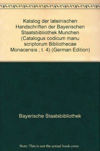 Catalogus Codicum Manu Scriptorum Bibliothecae Monacensis. (Handschriftenkatalog Der Bayerischen Staatsbibliothek Munchen) / Catalogus Codicum Latinorum. AB 4.5 Katalog Der Lateinischen Handschriften