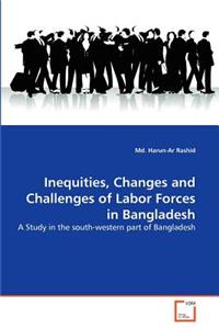 Inequities, Changes and Challenges of Labor Forces in Bangladesh