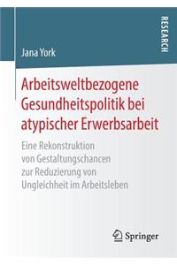 Arbeitsweltbezogene Gesundheitspolitik Bei Atypischer Erwerbsarbeit