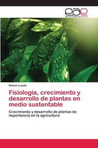 Fisiología, crecimiento y desarrollo de plantas en medio sustentable