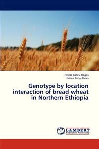 Genotype by Location Interaction of Bread Wheat in Northern Ethiopia