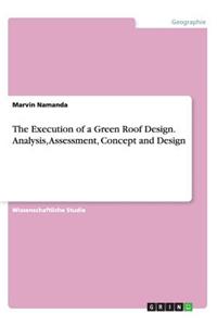 The Execution of a Green Roof Design. Analysis, Assessment, Concept and Design