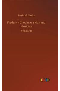 Frederick Chopin as a Man and Musician