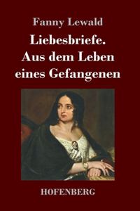 Liebesbriefe. Aus dem Leben eines Gefangenen