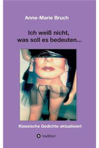 Ich weiß nicht, was soll es bedeuten...