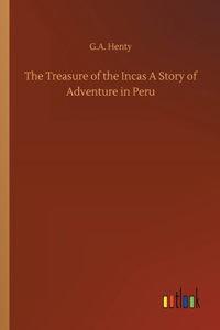 Treasure of the Incas A Story of Adventure in Peru