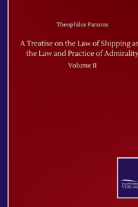 Treatise on the Law of Shipping and the Law and Practice of Admirality