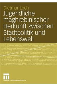 Jugendliche Maghrebinischer Herkunft Zwischen Stadtpolitik Und Lebenswelt