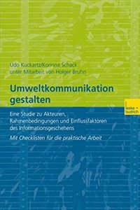 Umweltkommunikation Gestalten: Eine Studie Zu Akteuren, Rahmenbedingungen Und Einflussfaktoren Des Informationsgeschehens. Mit Checklisten Fur Die Praktische Arbeit