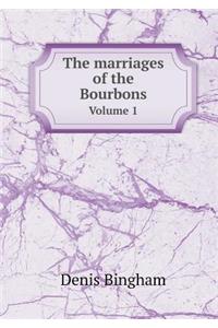 The Marriages of the Bourbons Volume 1