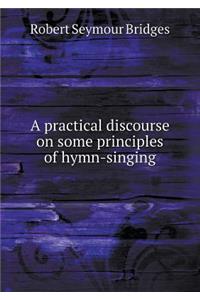 A Practical Discourse on Some Principles of Hymn-Singing