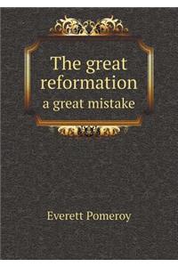 The great reformation a great mistake