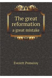 The Great Reformation a Great Mistake