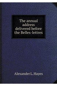 The Annual Address Delivered Before the Belles-Lettres
