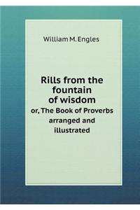 Rills from the Fountain of Wisdom Or, the Book of Proverbs Arranged and Illustrated