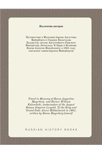 Travel to Muscovy of Baron Augustine Mayerberg and Horace William Kalvuchchi, ambassadors of the August Roman Emperor Leopold. To the King and Grand Duke Alexei Mikhailovich in 1661, written by Baron Mayerberg himself