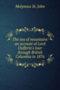 sea of mountains an account of Lord Dufferin's tour through British Columbia in 1876