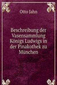 Beschreibung der Vasensammlung Konigs Ludwigs in der Pinakothek zu Munchen