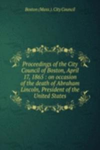 Proceedings of the City Council of Boston, April 17, 1865
