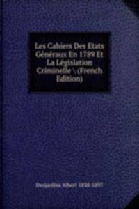 Les Cahiers Des Etats Generaux En 1789 Et La Legislation Criminelle \ (French Edition)