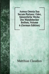 Asmus Omnia Sua Secum Portans: Oder, Sammtliche Werke Des Wandsbecker Bothen, Volume 6 (German Edition)