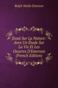 Essai Sur La Nature: Aven Un Etude Sur La Vie Et Les Oeuvres D'Emerson (French Edition)