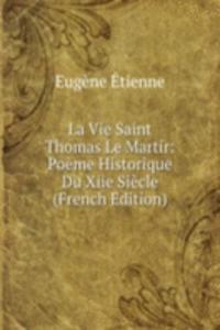 La Vie Saint Thomas Le Martir: Poeme Historique Du Xiie Siecle (French Edition)